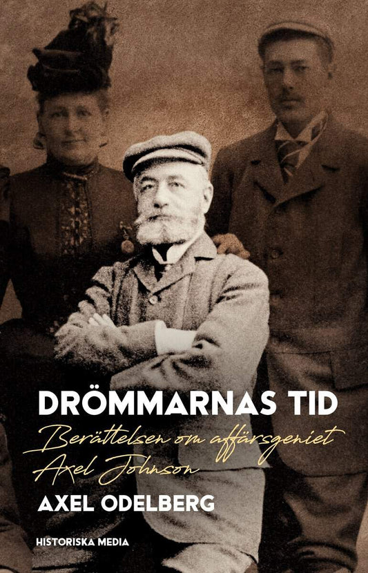 Odelberg, Axel | Drömmarnas tid : Berättelsen om affärsgeniet Axel Johnson