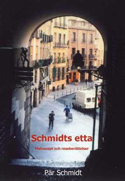 Schmidt, Pär | Schmidts etta : Matrecept och reseberättelser