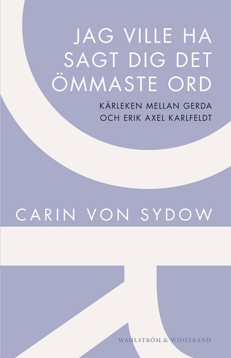 Sydow, Carin von | Jag ville ha sagt dig det ömmaste ord : Kärleken mellan Gerda och Erik Axel Karlfeldt