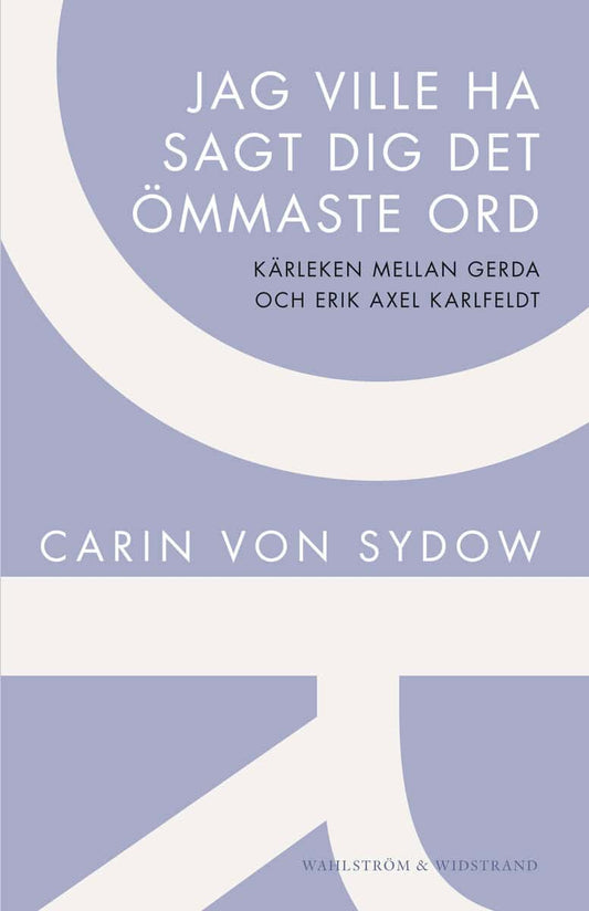 Sydow, Carin von | Jag ville ha sagt dig det ömmaste ord : Kärleken mellan Gerda och Erik Axel Karlfeldt