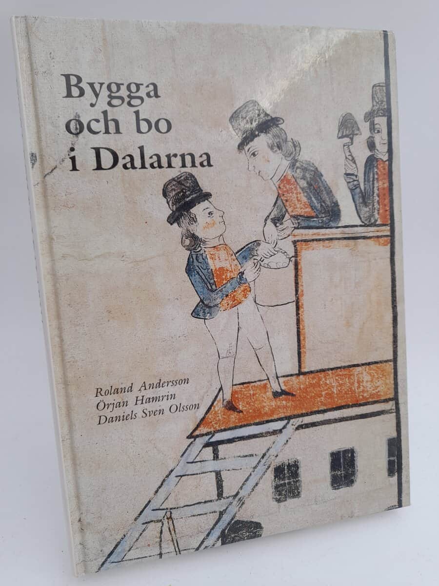 Andersson, Roland | Hamrin, Örjan | Olsson, Daniels Sven | Bygga och bo i Dalarna