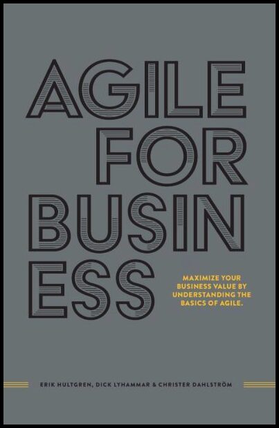 Hultgren, Erik| Lyhammar, Dick| Dahlström, Christer | Agile for business