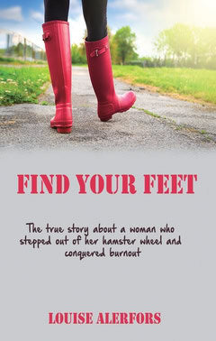 Alerfors, Louise | Find your feet : The true story about a woman who stepped our of her hamster wheel and conquered burnout