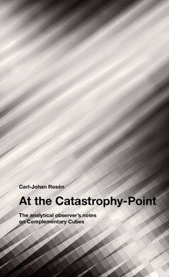 Rosén, Carl-Johan | At the Catastrophy-Point : The analytical observer's notes on Complementary Cubes