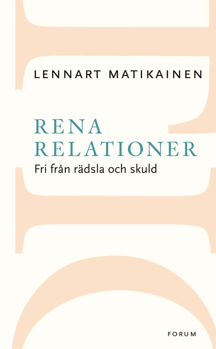 Matikainen, Lennart | Rena relationer : Fri från rädsla och skuld