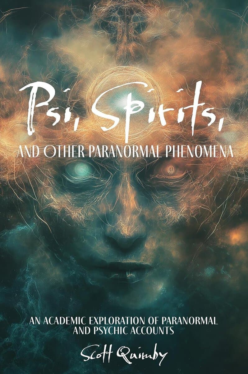 Quimby, Scott | Psi, Spirits, and Other Paranormal Phenomena : An Academic Exploration of Paranormal and Psychic Accounts