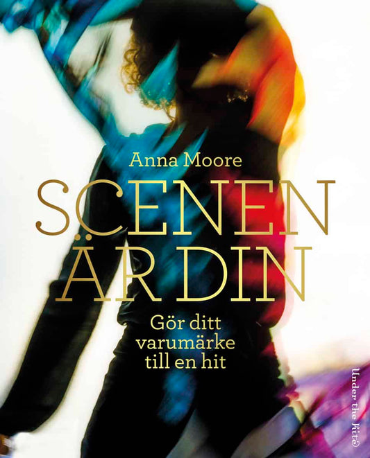 Moore, Anna | Scenen är din : Gör ditt varumärke till en hit