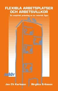 Karlsson, Jan Ch. | Flexibla arbetsplatser och arbetsvillkor : En empirisk prövning av en retor