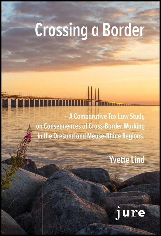 Lind, Yvette | Crossing a Border – A Comparative Tax Law Study on Consequences of Cross-Border Working in the Öresund an...