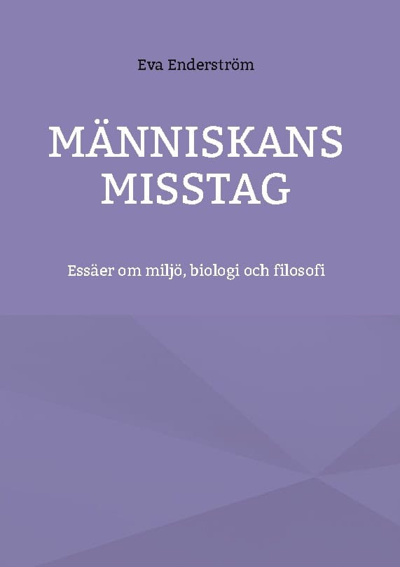 Enderström, Eva | Människans misstag : Essäer om miljö, biologi och filosofi