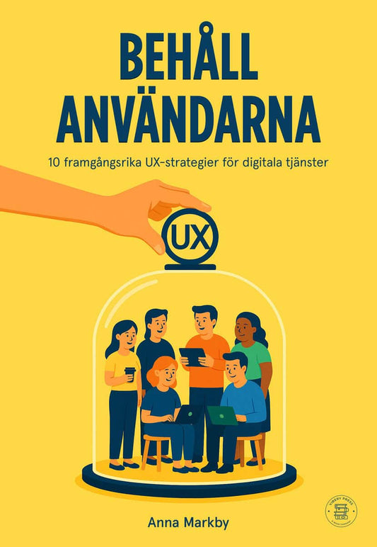 Markby, Anna | Behåll användarna : 10 framgångsrika UX-strategier för digitala tjänster
