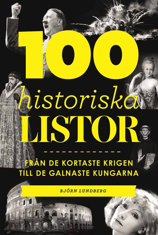 Lundberg, Björn | 100 historiska listor : Från de kortaste krigen till de galnaste kungarna