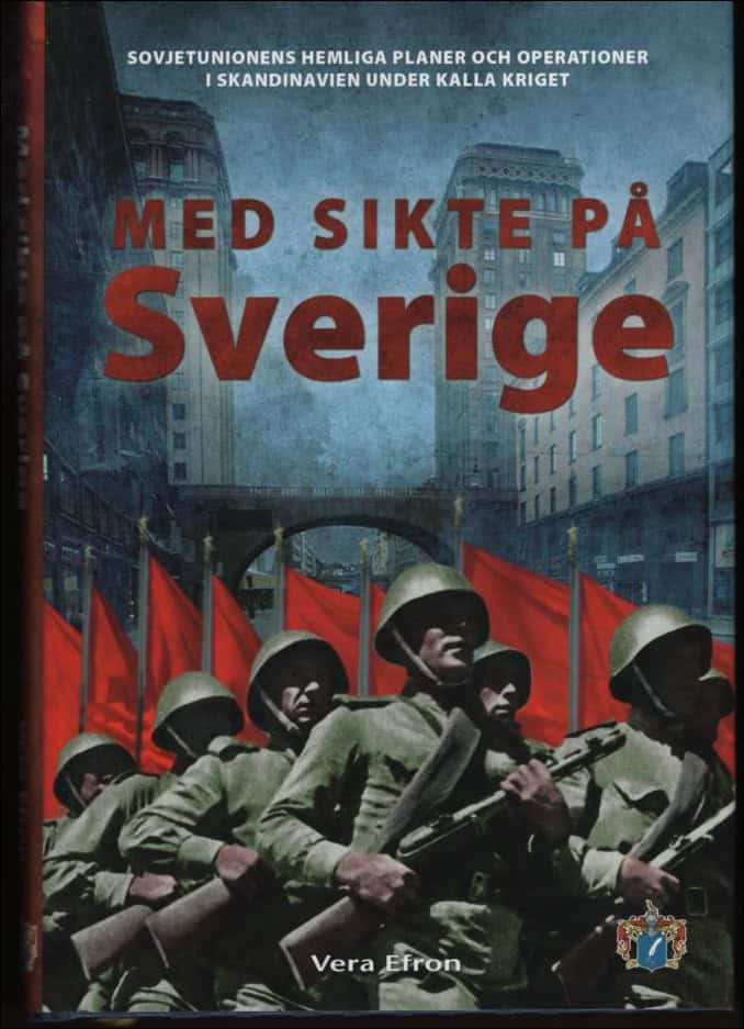 Efron, Vera | Med sikte på Sverige : [Sovjetunionens hemliga planer och operationer i Skandinavien under kalla kriget]