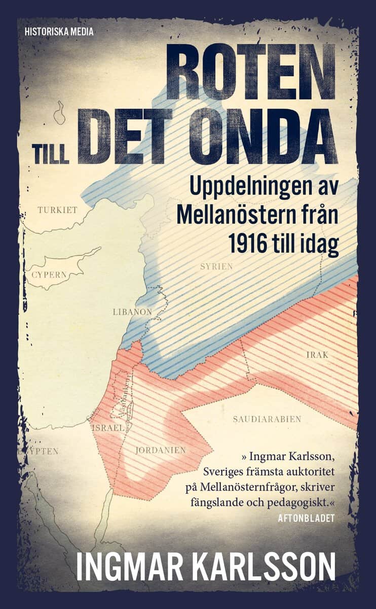 Karlsson, Ingmar | Roten till det onda : Uppdelningen av Mellanöstern från 1916 till idag