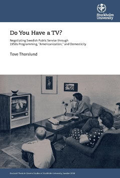 Thorslund, Tove | Do you have a TV? negotiating Swedish public service through 1950's programming, 'americanization,' an...