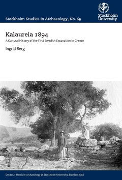 Berg, Ingrid | Kalaureia 1894 : A cultural history of the first Swedish excavation in Greece