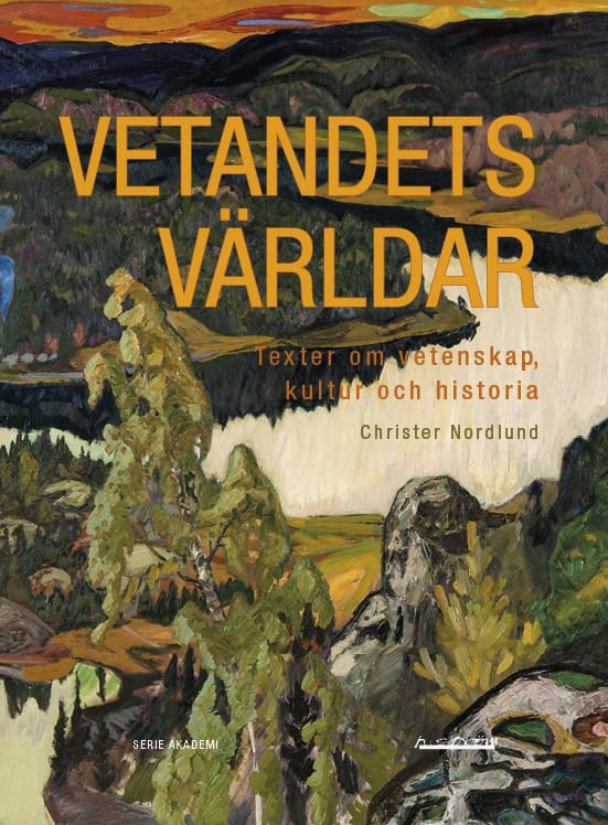 Nordlund, Christer | Vetandets världar : Texter om vetenskap, kultur och historia