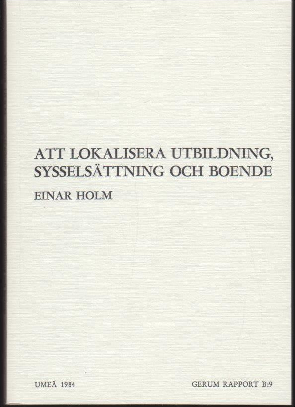 Holm, Einar | Att lokalisera utbildning, sysselsättning och boende