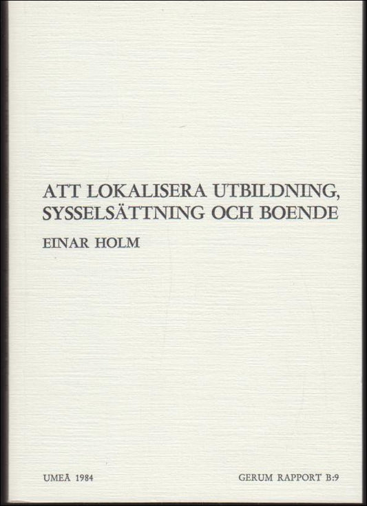 Holm, Einar | Att lokalisera utbildning, sysselsättning och boende