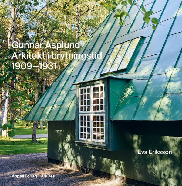 Eriksson, Eva | Gunnar Asplund : Arkitekt i brytningstid 1909–1931