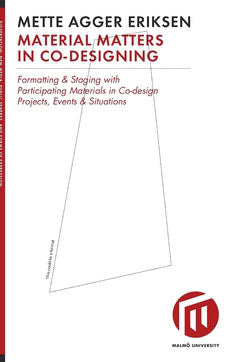 Agger Eriksen, Mette | Material matters in co-designing : Formatting & staging with participating materials in co-design...