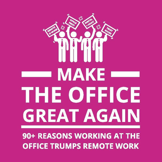 Berg, Oscar | Make the office great again : 90+ reasons working at the office trumps remote work