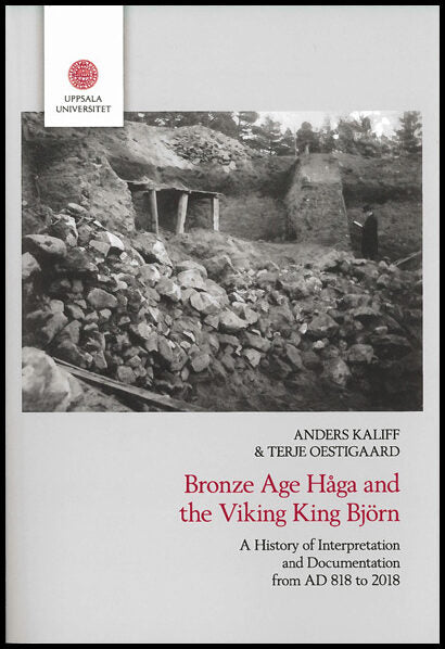 Kaliff, Anders| Oestigaard, Terje | Bronze age Håga and the Viking King Björn : A history of interpretation and document...