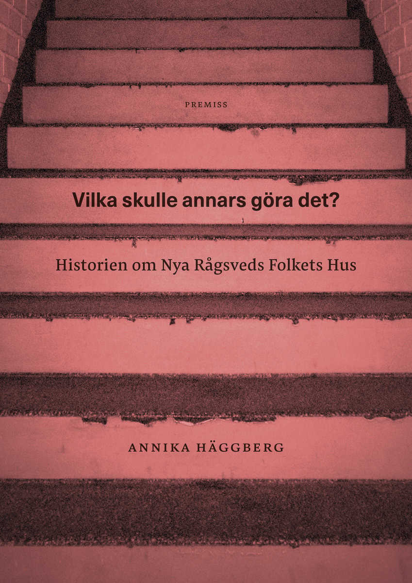 Häggberg, Annika | Vilka skulle annars göra det? : Historien om Nya Rågsveds Folkets Hus