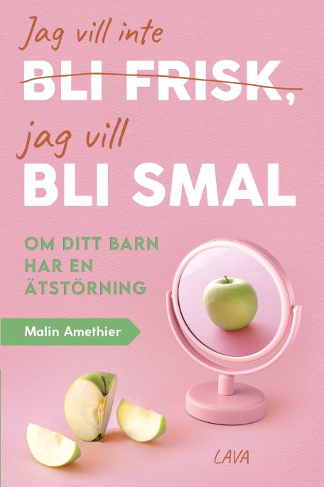 Amethier, Malin | Jag vill inte bli frisk, jag vill bli smal : Om ditt barn har ätstörning