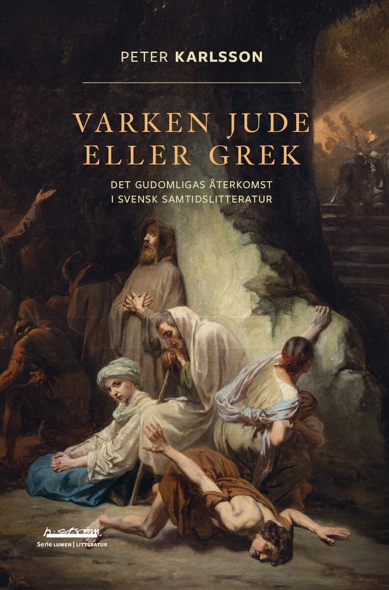 Karlsson, Peter | Varken jude eller grek : Det gudomligas återkomst i svensk samtidslitteratur