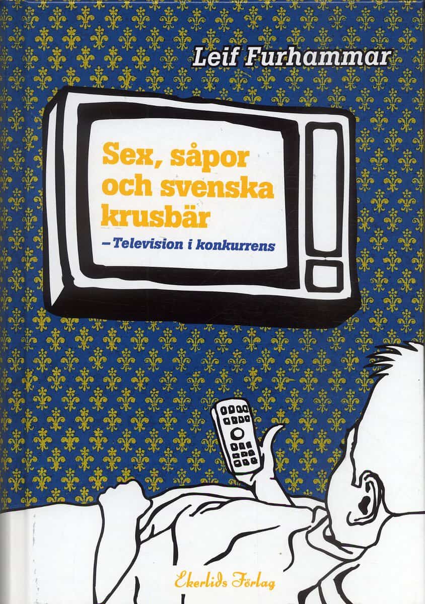 Furhammar, Leif | Sex, såpor och svenska krusbär : Television i konkurrens