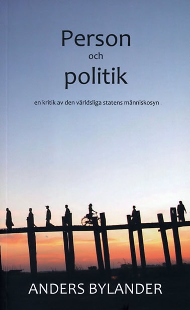 Bylander, Anders | Person och politik : En kritik av den världsliga statens människosyn