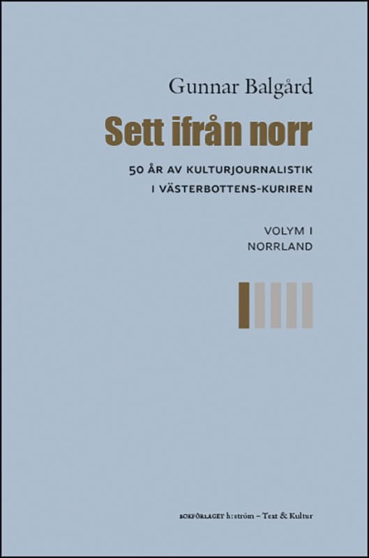 Balgård, Gunnar | Sett ifrån norr : 50 år av kulturjournalistik i Västerbotten-Kuriren. Volym 1, Norrland