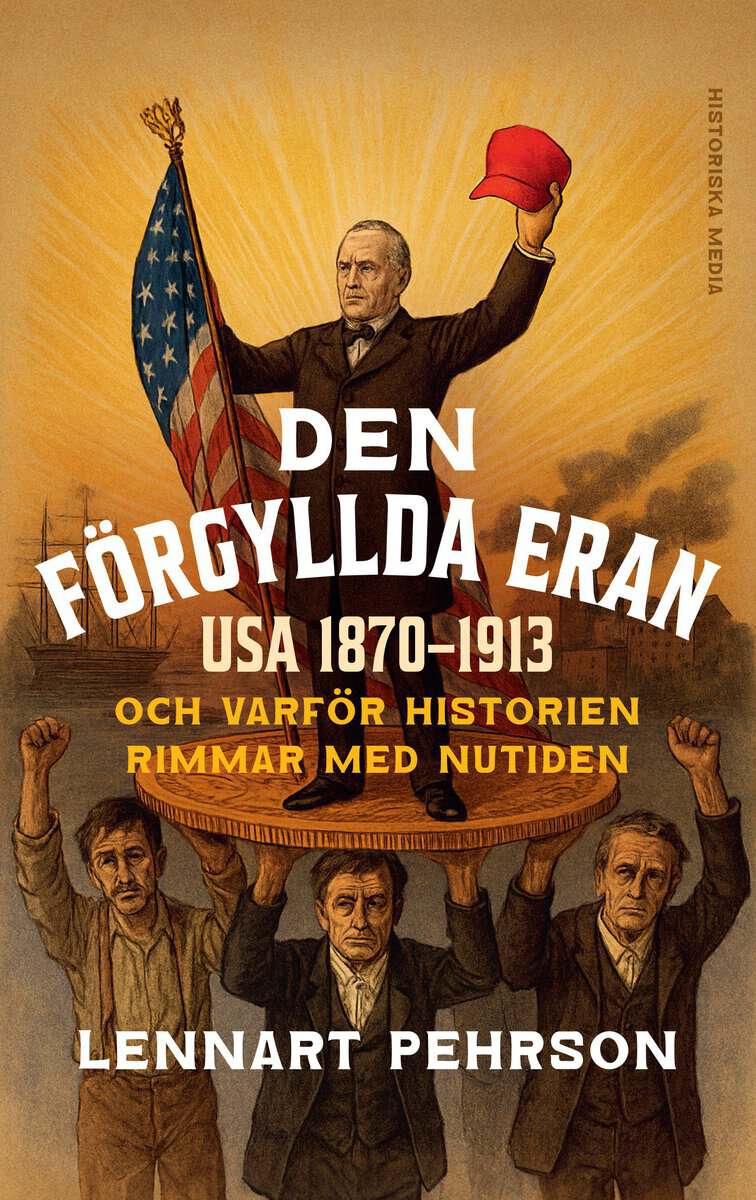 Pehrson, Lennart | Den förgyllda eran : USA 1870-1913 och varför historien rimmar med nutiden