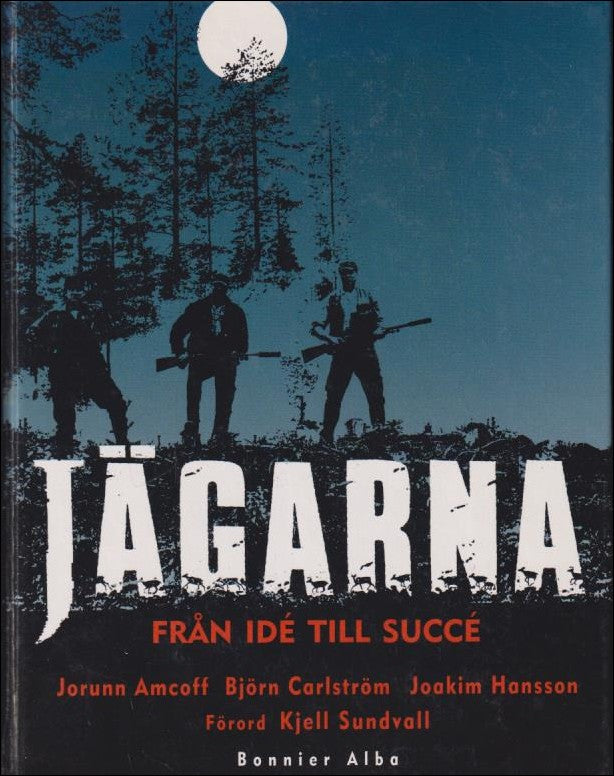 Amcoff, Jorunn / Carlström, Björn / Hansson, Joakim | Jägarna : Från idé till succé