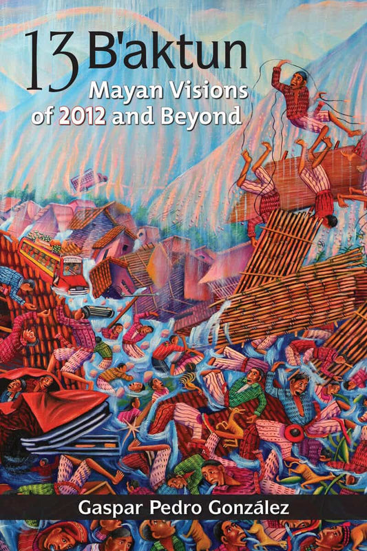 Gonzalez, Gaspar Pedro | 13 baktun : Mayan visions of 2012 and beyond
