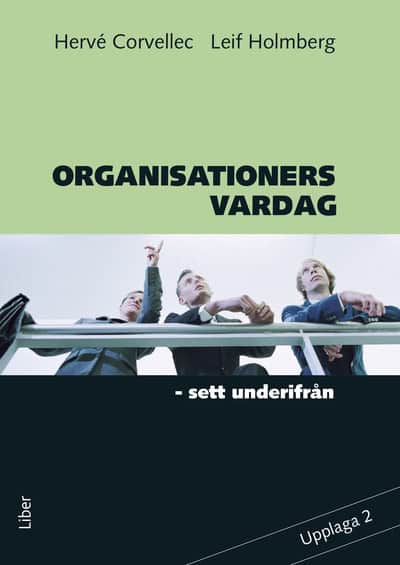 Corvellec, Hervé | Holmberg, Leif | Organisationers vardag : Sett underifrån