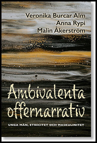 Burcar Alm, Veronika | Rypi, Anna | Åkerström, Malin | Ambivalenta offernarrativ : Unga män, etnicitet och maskulinitet