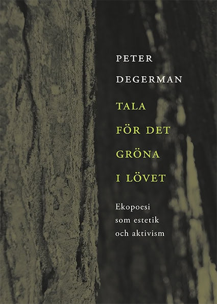 Degerman, Peter | Tala för det gröna i lövet : Ekopoesi som estetik och aktivism