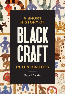 Awake, Robell | A Short History of Black Craft in Ten Objects
