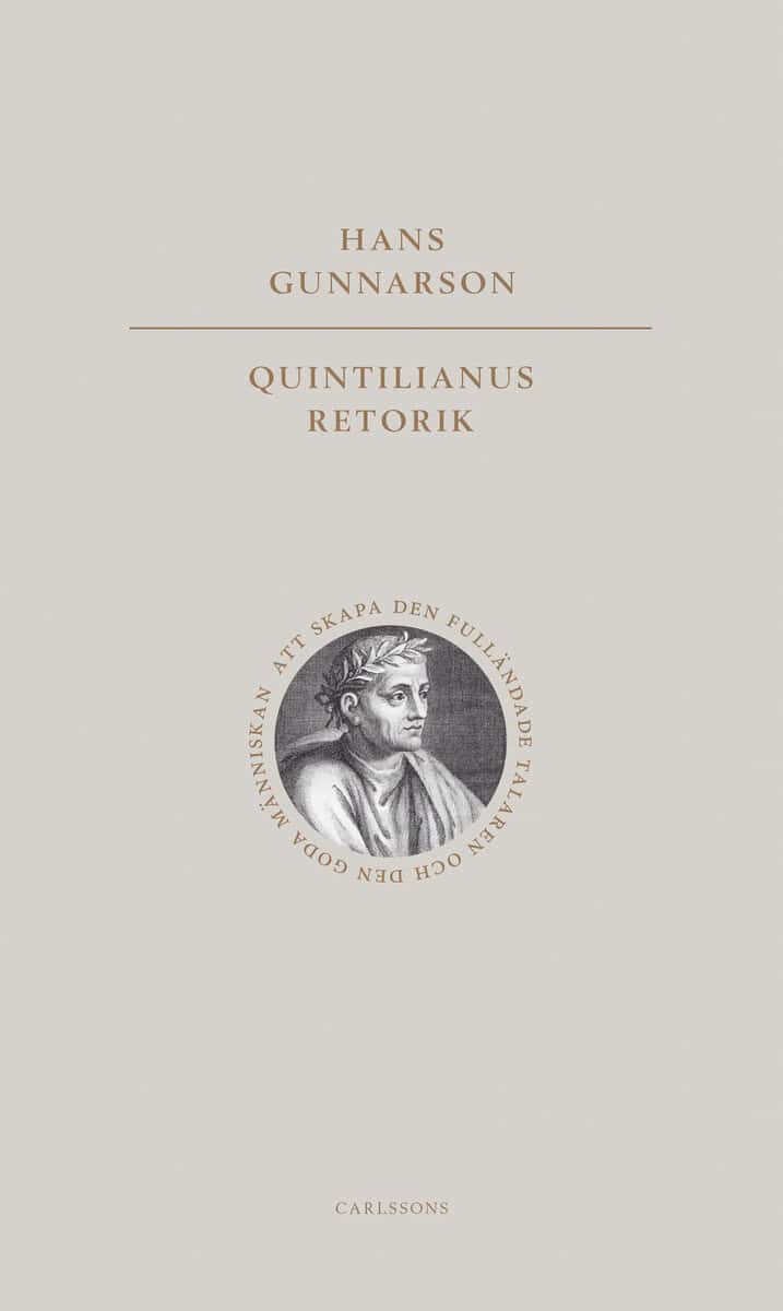 Gunnarson, Hans | Quintilianus retorik : Att skapa den fulländade talaren och den goda männ