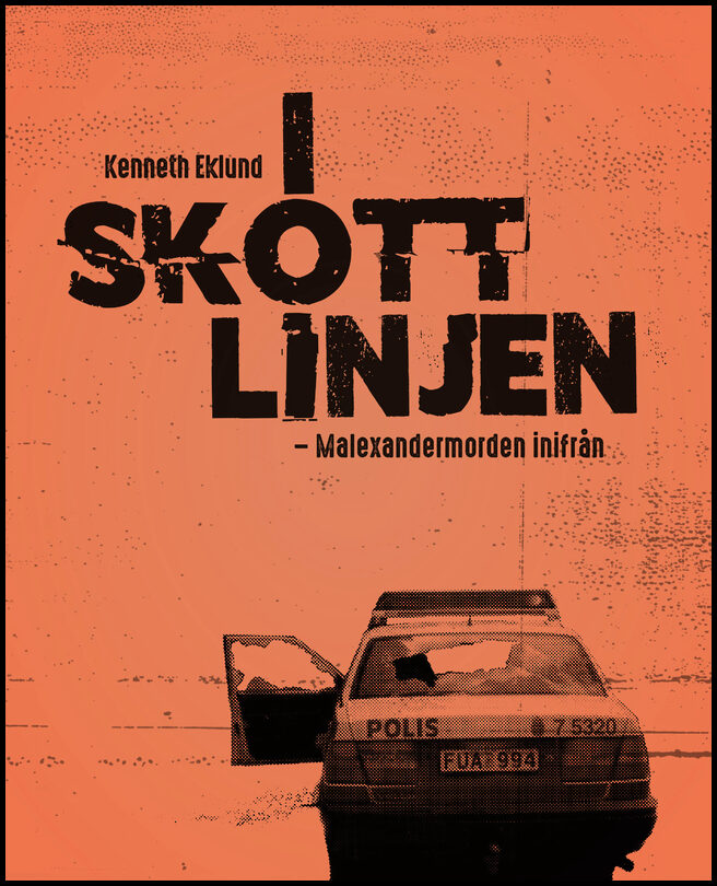 Eklund, Kenneth | I skottlinjen : Malexandermorden inifrån