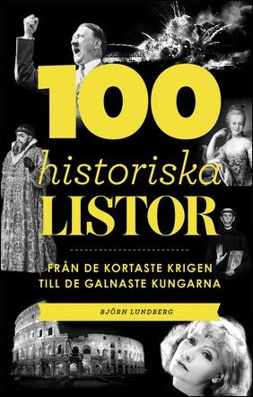 Lundberg, Björn | 100 historiska listor : Från de kortaste krigen till de galnaste kungarna