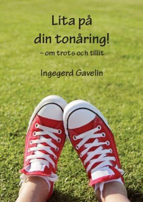 Gavelin, Ingegerd | Lita på din tonåring : Om trots och tillit
