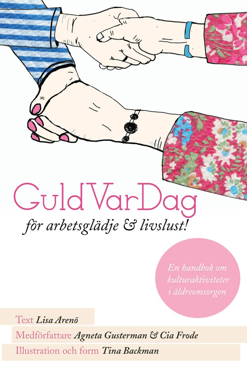 Arenö, Lisa| Gusterman, Agneta| Frode, Cia | GuldVarDag för arbetsglädje och livslust! : En handbok om kulturaktivteter ...