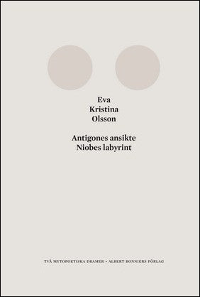 Olsson, Eva Kristina | Antigones ansikte : niobes labyrint : Niobes labyrint