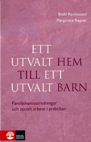 Rasmusson, Bodil | Regnér, Margareta | Ett utvalt hem till ett utvalt barn : Familjehemsutredningar och socialt arbete i...