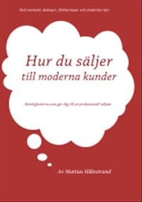 Hillestrand, Mattias | Hur du säljer till moderna kunder : Hemligheterna som gör dig till en professionell säljare