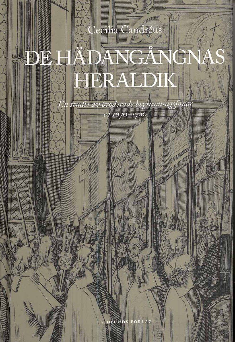 Candréus, Cecilia | De hädangångnas heraldik : En studie av broderade begravningsfanor ca 1670-1720