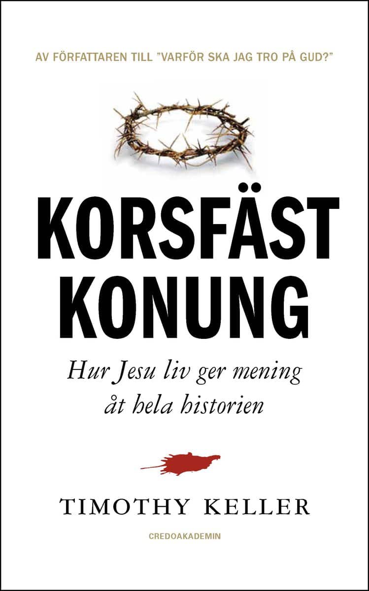 Keller, Timothy | Korsfäst Konung : Hur Jesu liv ger mening åt hela historien